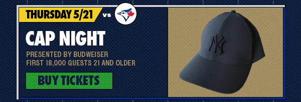 Thursday, 5/21 vs. TOR: Cap Night Presented by Budweiser | First 18,000 Guests 21 and Older | Buy Tickets