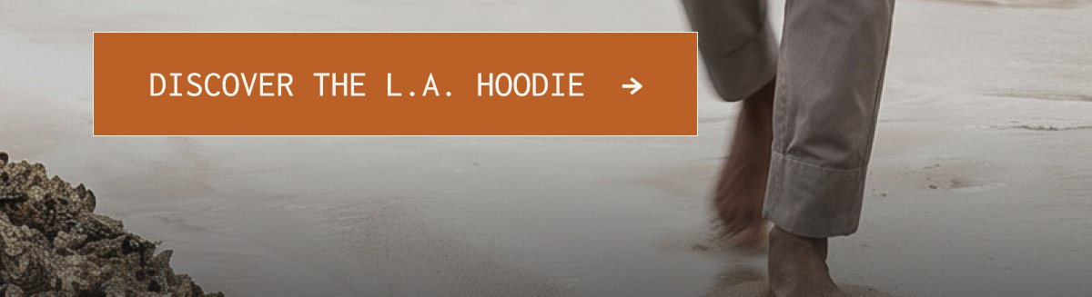 DISCOVER THE L.A. HOODIE → >