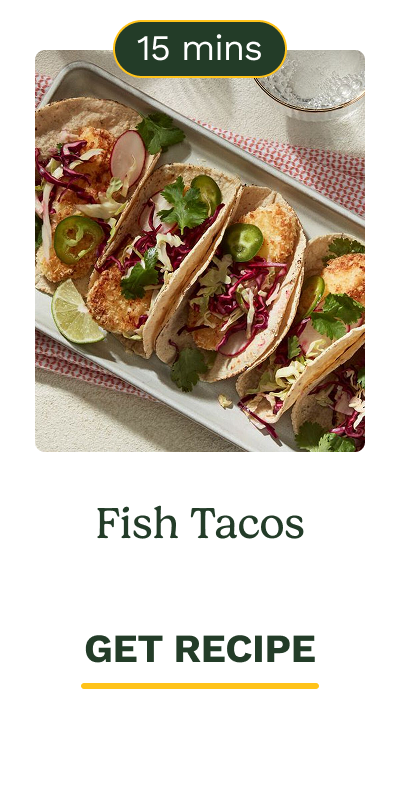 Fish Tacos  15 mins  GET RECIPE