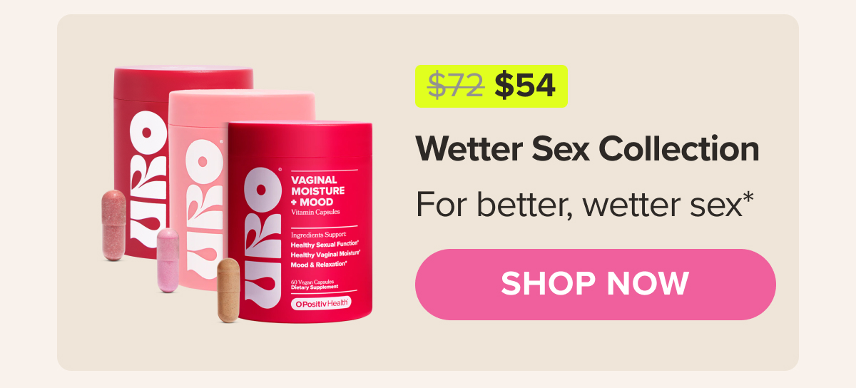 Wetter Sex Collection - For better, wetter sex* SHOP NOW