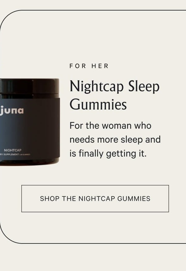 For Her Nightcap Sleep Gummies For the woman who needs more sleep and is finally getting it.