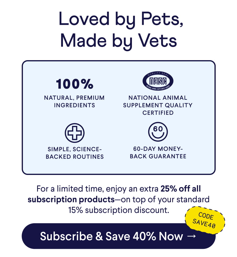 Header: &nbsp;Loved by Pets, Made by Vets. Icons: 100% Natural, Premium Ingredients; National Animal Supplement Quality Certified; Simple, science-backed routines; 60-day money-back guarantee. Text: For a limited time, enjoy an extra 25% off all subscription products–on top of your standard 15% subscription discount. CTA: Subscribe & Save 40% Now –> Code: SAVE40