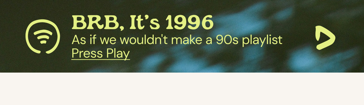 BRB, It's 1996 and we made a 90s playlist