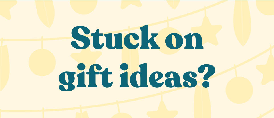 Stuck on Gift Ideas?