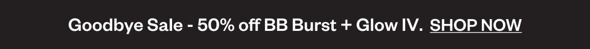 Goodbye Sale - 50% off BB Burst + Glow I.V. Shop Now