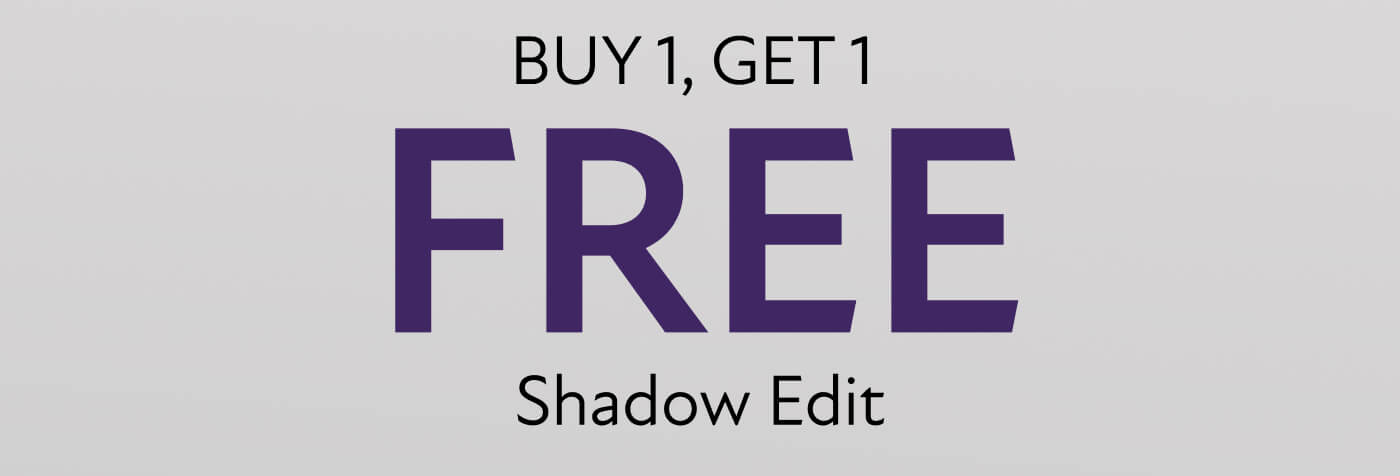 BUY 1, GET 1 FREE. Shadow Edit