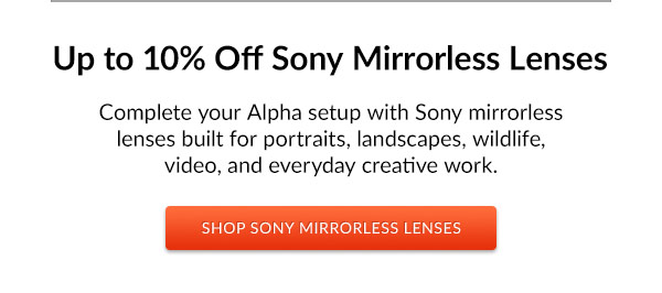 Up to 10% Off Sony Mirrorless Lenses | SHOP SONY MIRRORLESS LENSES