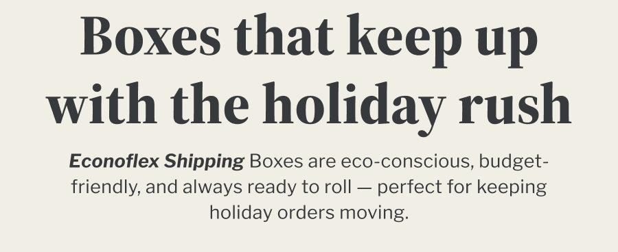 Boxes that keep up with the holiday rush | Econoflex Shipping Boxes are eco-conscious, budget-friendly, and always ready to roll — perfect for keeping holiday orders moving.