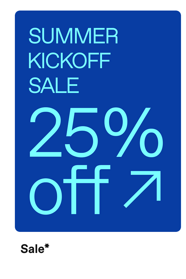 Summer Kickoff Sale. 25% off. Ends 5/24 at 11:59PM PT*