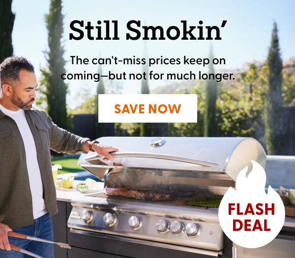 Still Smokin’! The can't-miss prices keep on coming—but not for much longer.