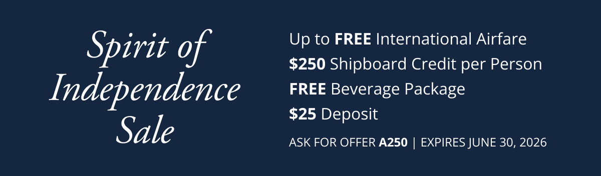 Spirit of Independence Sale: Up to FREE International Airfare. $250 Shipboard Credit per Person. FREE Beverage Package. $25 Deposit. Ask for offer A250. Expires June 30, 2026.