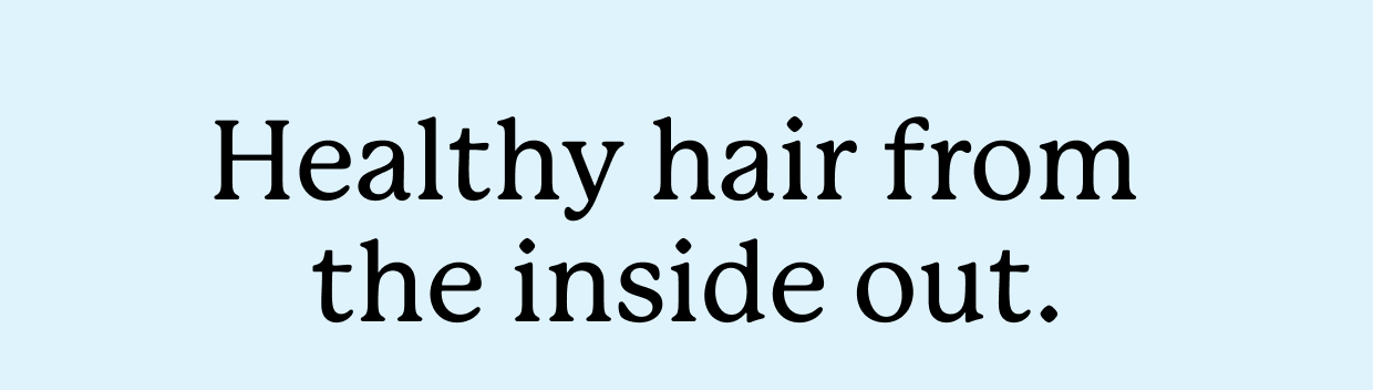 Healthy hair from the inside out. 