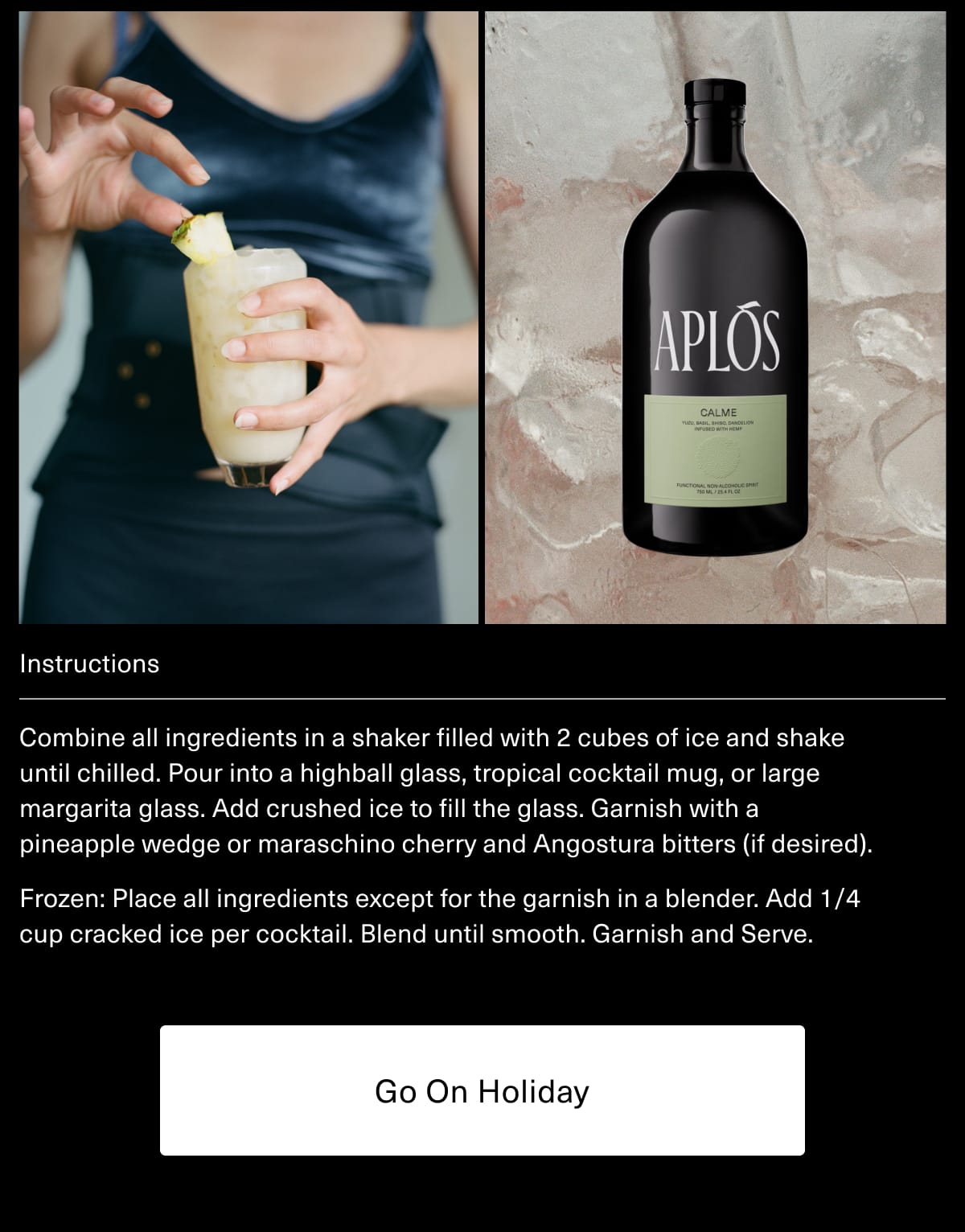 Instructions: Combine all ingredients in a shaker filled with 2 cubes of ice and shake until chilled. Pour into a highball glass, tropical cocktail mug, or large margarita glass. Add crushed ice to fill the glass. Garnish with a pineapple wedge or maraschino cherry and Angostura bitters (if desired). | Frozen: Place all ingredients except for the garnish in a blender. Add 1/4 cup cracked ice per cocktail. Blend until smooth. Garnish and Serve. | [ Go On Holiday ]
