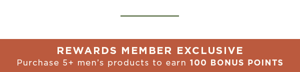 Rewards Member Exclusive / Purchase 5+ men's products to earn 100 bonus points