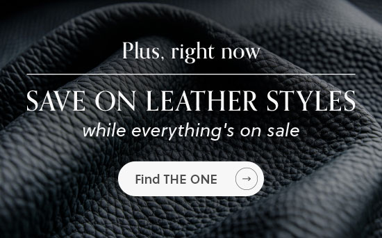 Plus, right now save on leather styles while everything's on sale - Find the One