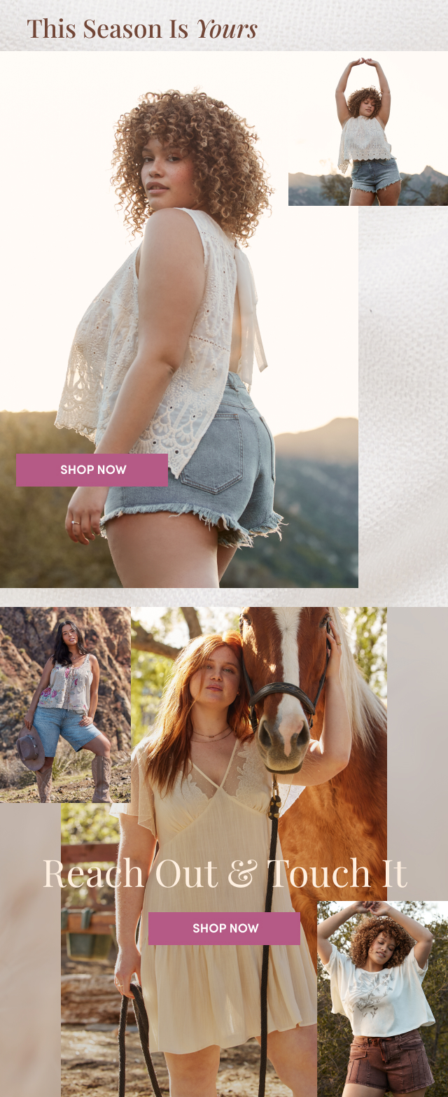 This Season Is Yours | Shop Now > | Reach Out& Touch It |Shop Now >