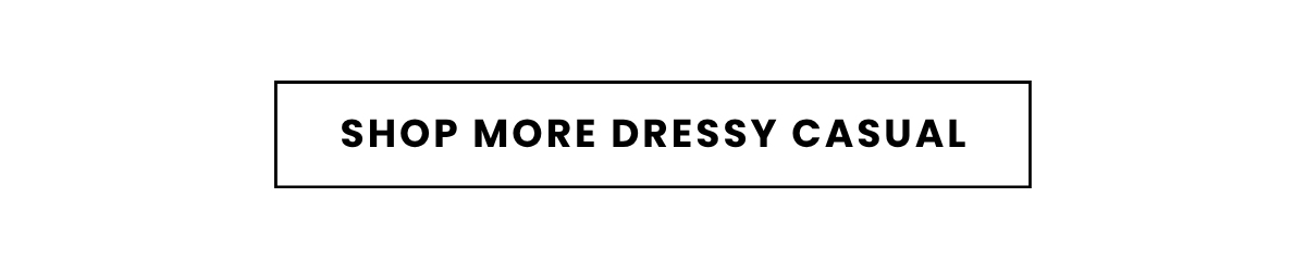 SHOP MORE DRESSY CASUAL