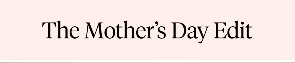 The Mother's Day Edit