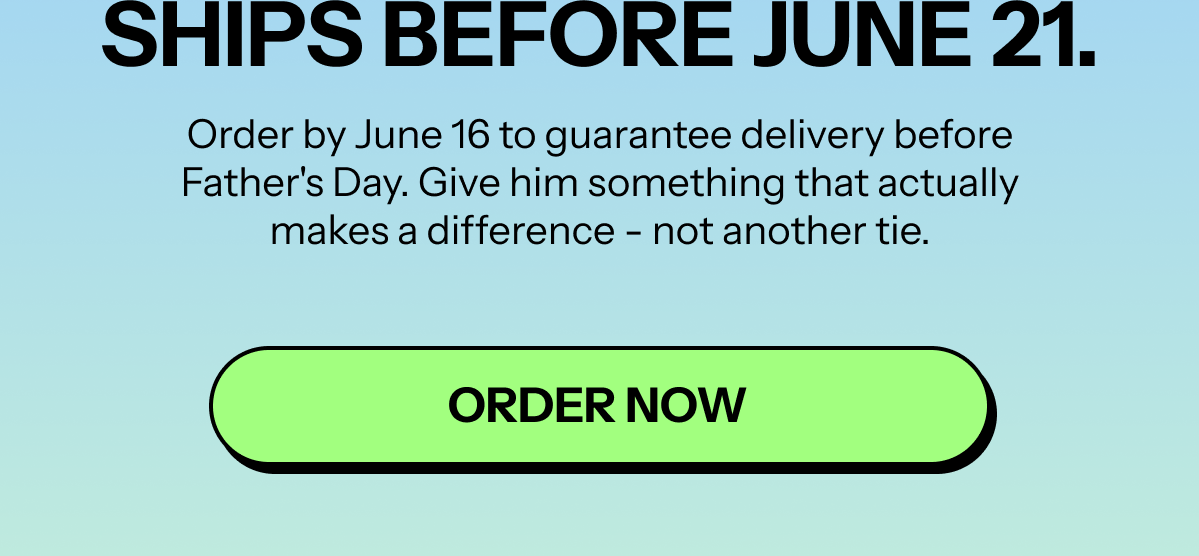 Ships before June 21. Order by June 18 for Father's Day delivery. Free shipping on every order.