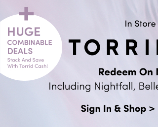+ Huge Combinable Deals | Stack And Save With Torrid Cash! | Starts Now! | In Store + Online | Torrid Cash | Redeem On New Arrivals Including Nightfall, Belle Isle, Festi & Retro Chic! | Sign In & Shop >