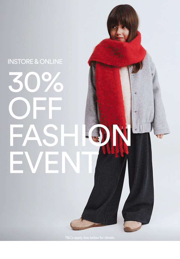Instore and online. 30% off fashion event. Click to shop now. Terms and conditions apply.