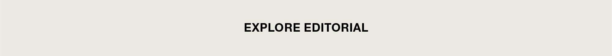 EXPLORE EDITORIAL button