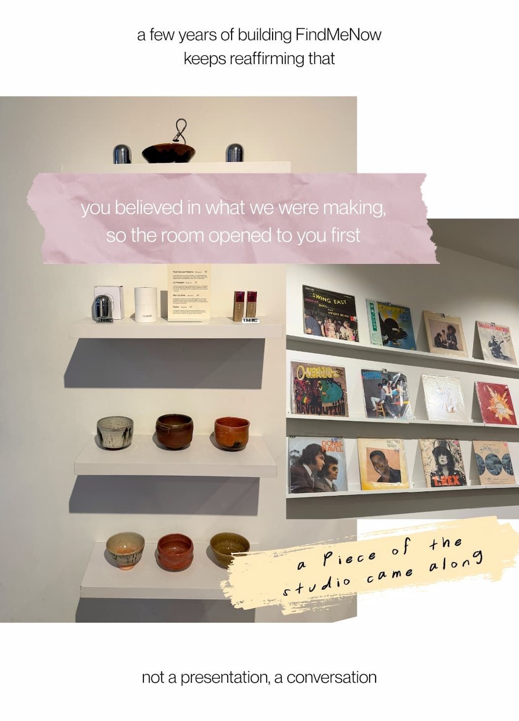 a few years of building FindMeNow keeps reaffirming that  | you believed in what we were making, so the room opened to you first | not a presentation, a conversation
