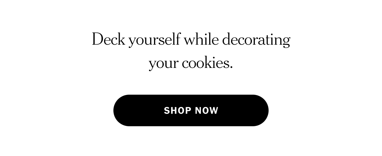 Deck yourself while decorating your cookies. Shop now.