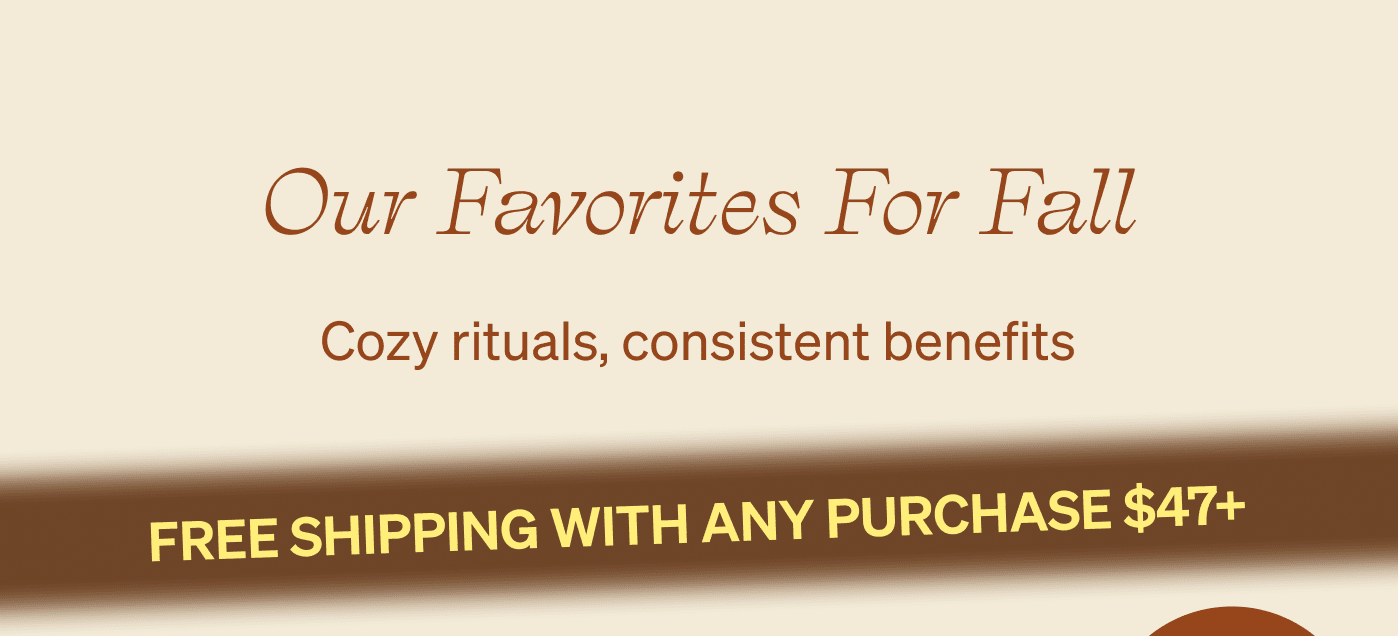 Our favorites for fall | Cozy rituals, consistent benefits