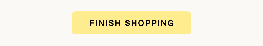 FINISH SHOPPING