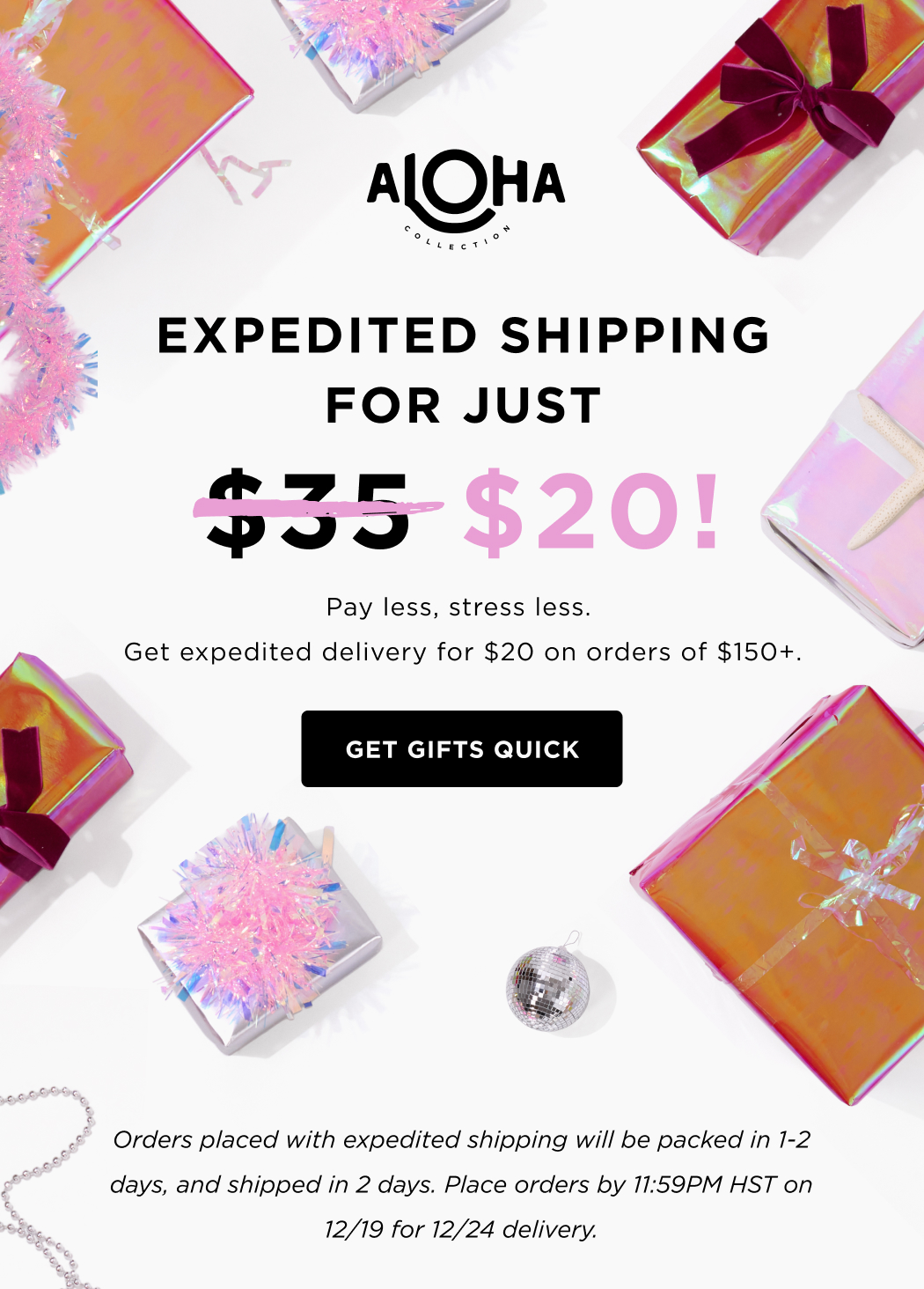 EXPEDITED SHIPPING FOR JUST $20 Pay less, stress less. Get expetited delivery for $20 on order of $150+ GET GIFTS QUICK Orders placed with Express Shipping will be packed in 1-2 days, and shipped in 2 days. Place orders by 8:59PM HST on 12/19 for 12/24 delivery.
