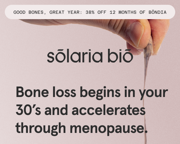 Bone loss begins in your 30’s and accelerates through menopause.