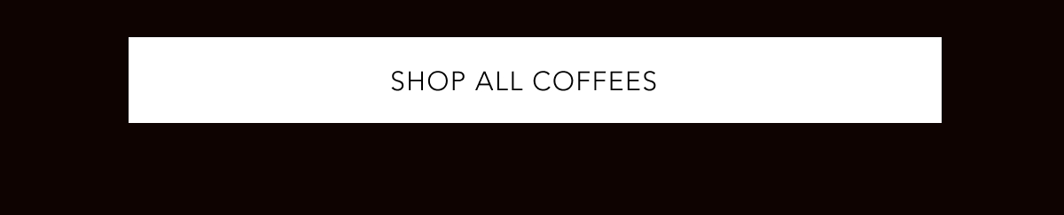 SHOP ALL COFFEES