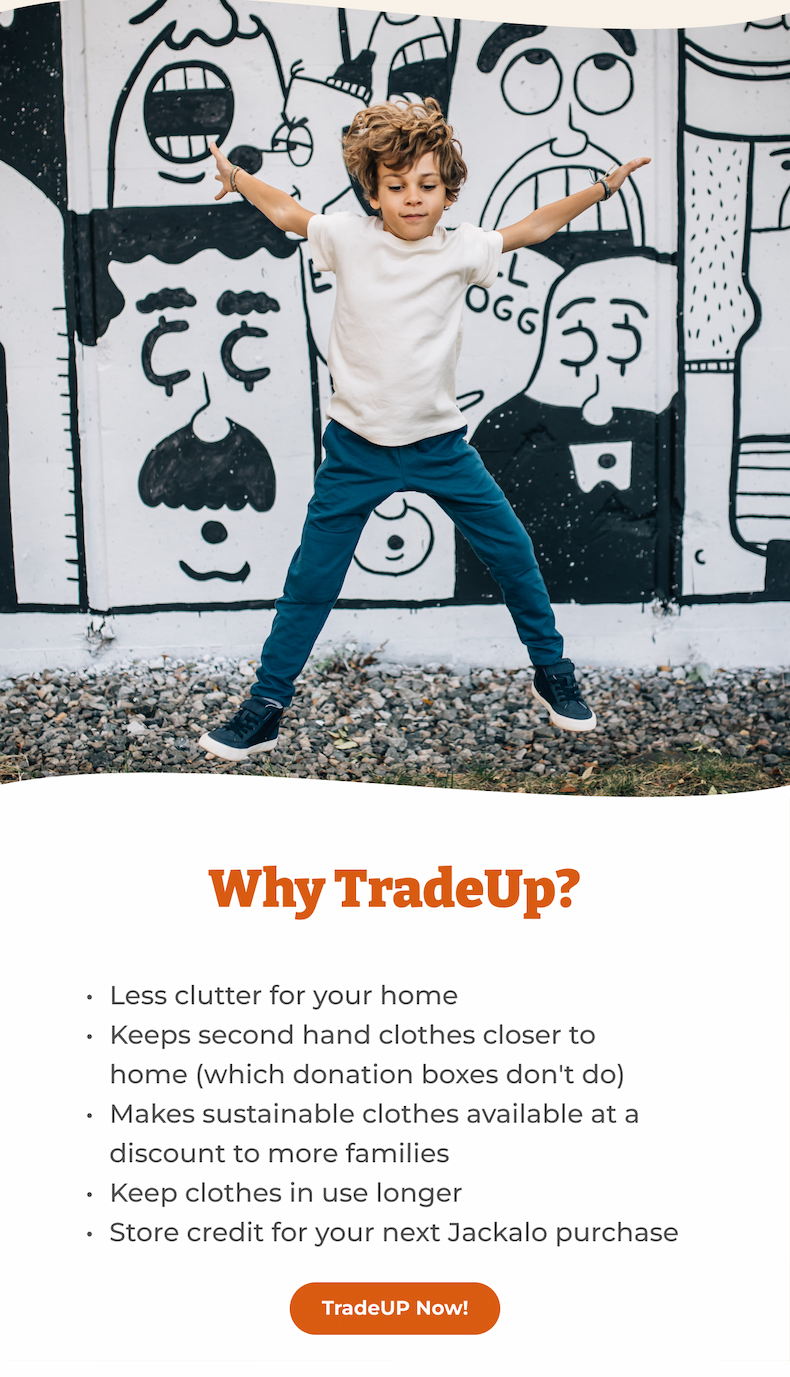 Kid grew over night? TradeUp your outgrown Jackalo clothes now!