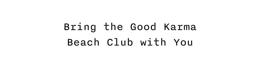 Bring the Good Karma Beach Club with You