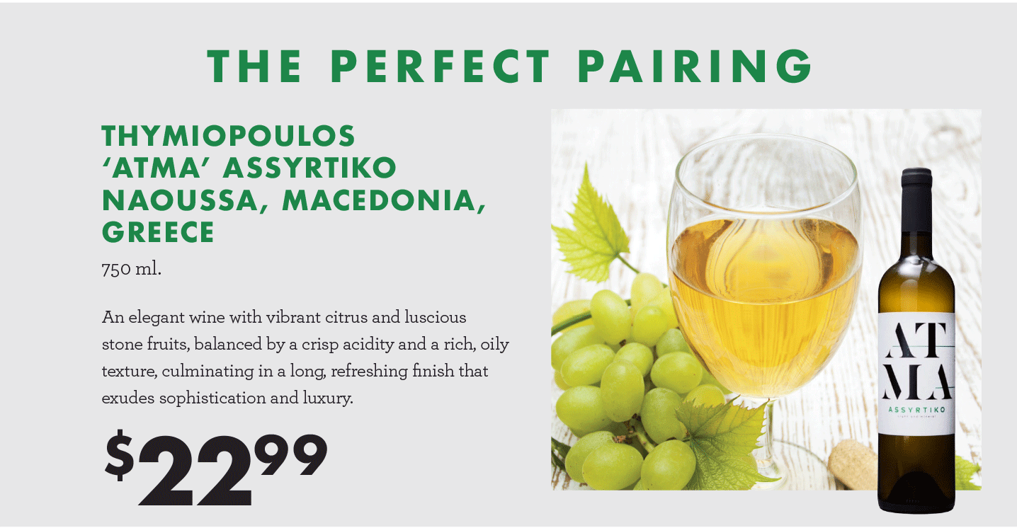 The Perfect Pairing: Thymiopoulos 'Atma' Assyrtiko Naoussa, Macedonia, Greece 750 ml. $22.99