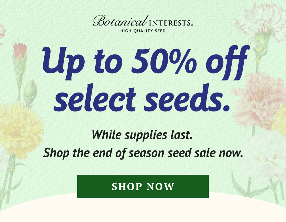 While supplies last. Shop the end of season seed sale now.