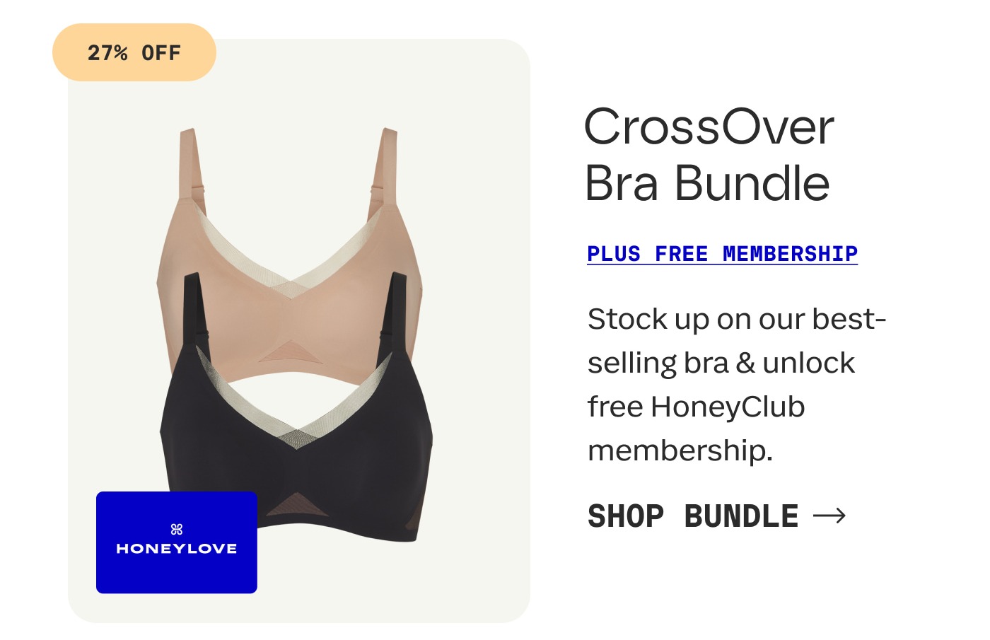 27% OFF | CrossOver Bra Bundle | PLUS FREE MEMBERSHIP | Stock up on our best-selling bra & unlock free HoneyClub membership. | SHOP BUNDLE