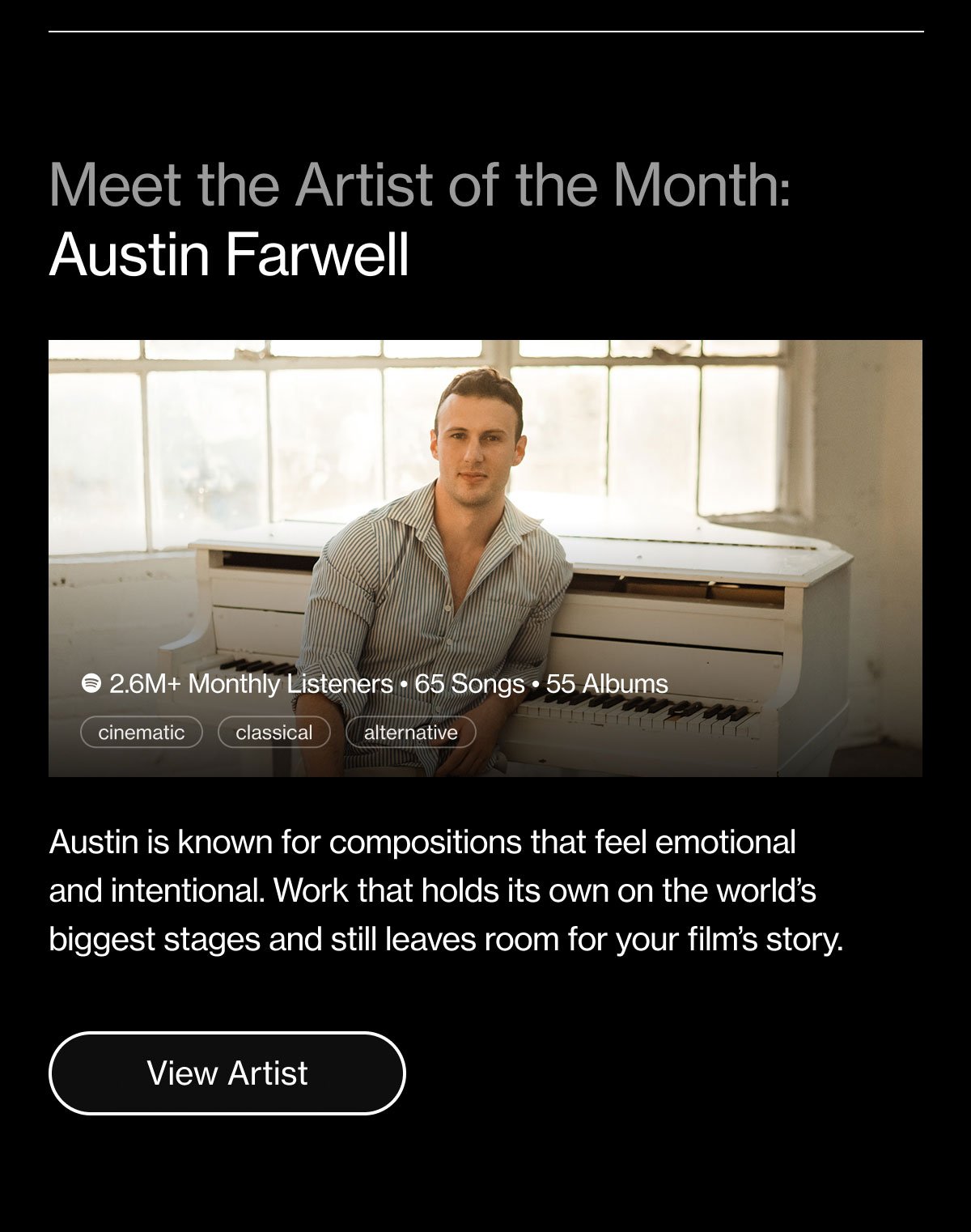Meet the Artist of the Month: Austin Farwell. Austin is known for compositions that feel emotional and intentional. Work that holds its own on the world's biggest stages and still leaves room for your film's story.