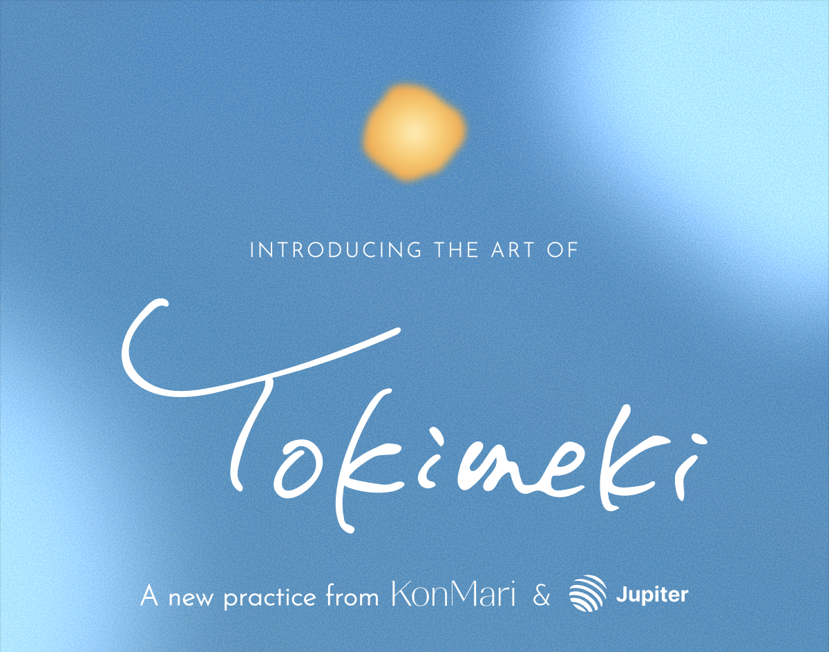 Introducing The Art of Tokimeki: A new practice from KonMari x Jupiter. 