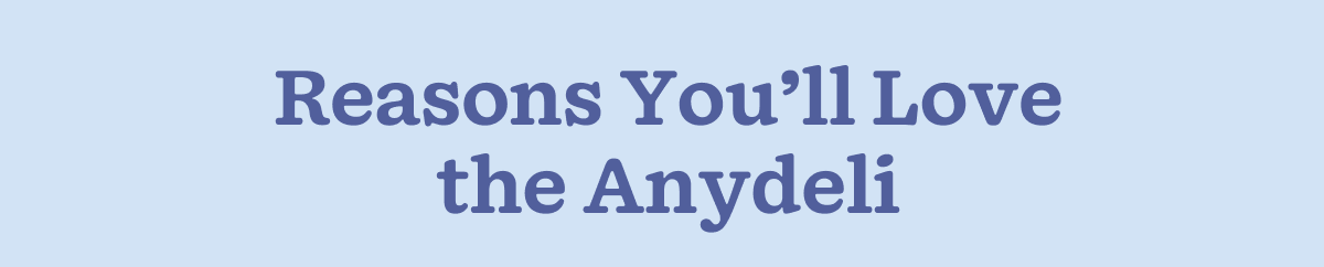 Reasons You’ll Love the Anydeli