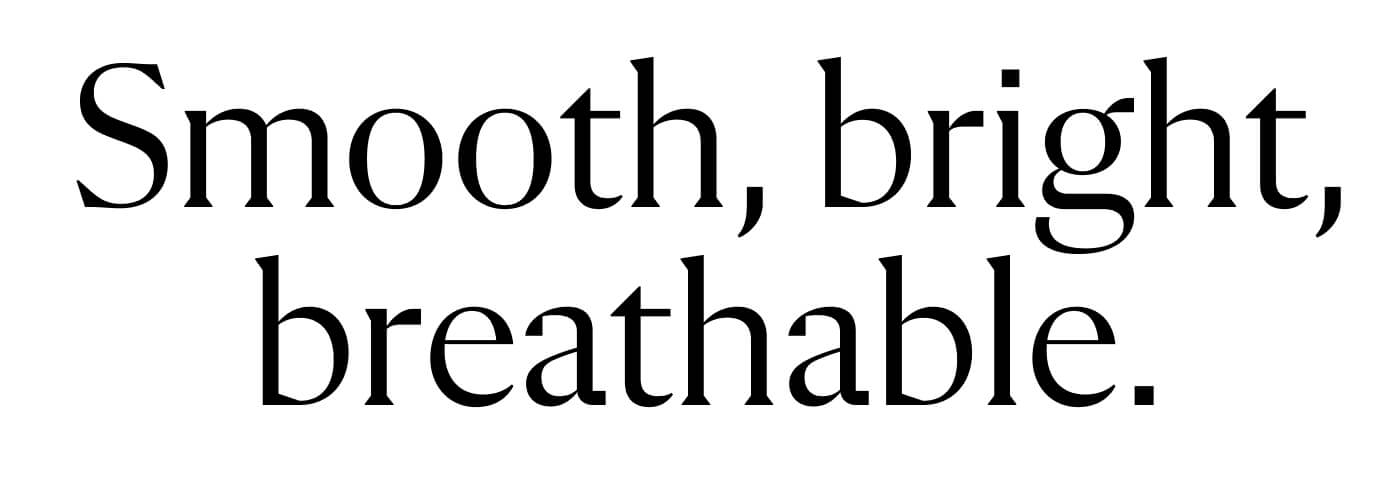 Smooth, Bright, Breathable