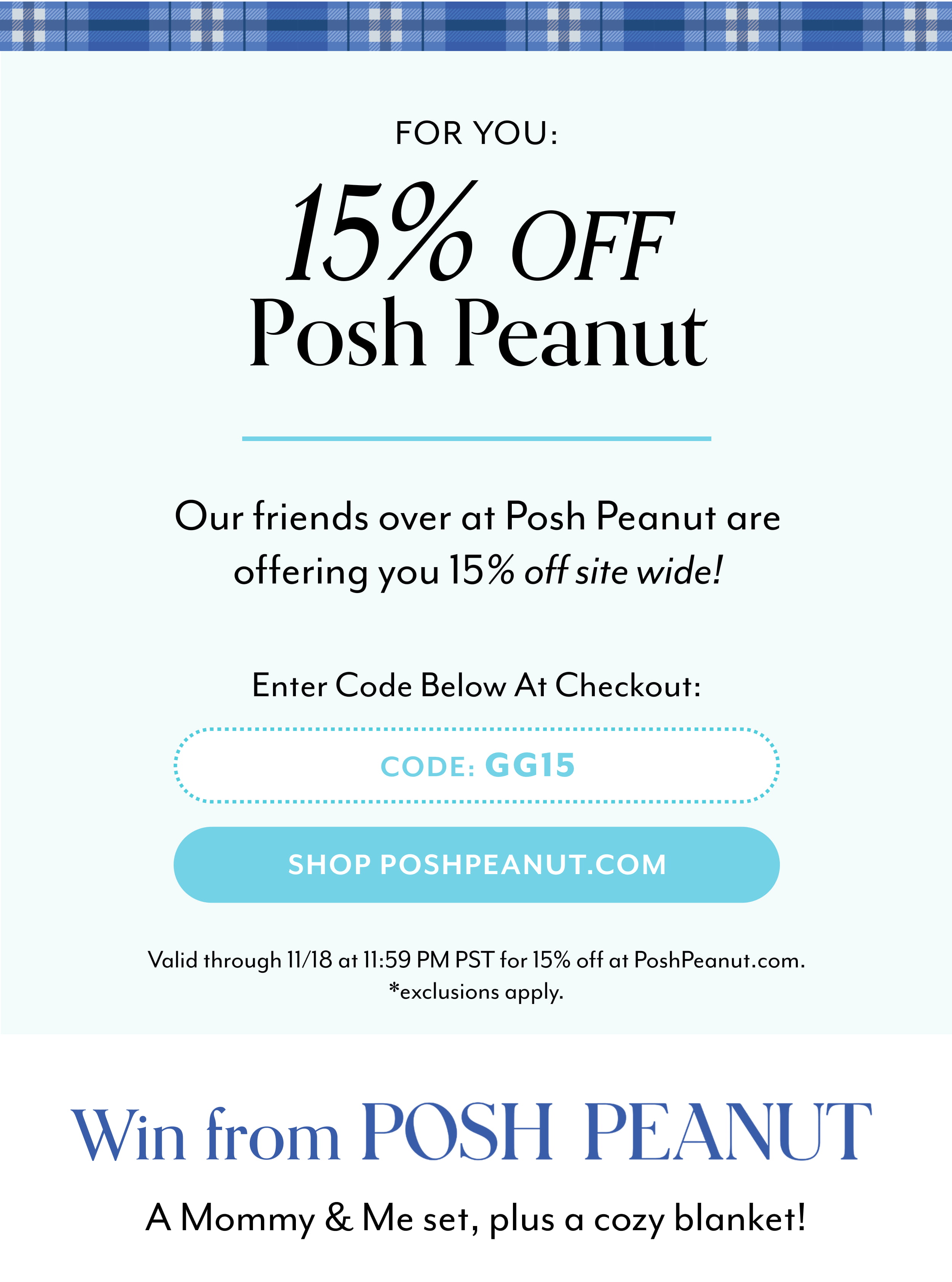 FOR YOU: 15% Off Posh Peanut Our friends over at Posh Peanut are offering you 15% off site wide! Enter code below at checkout: GG15