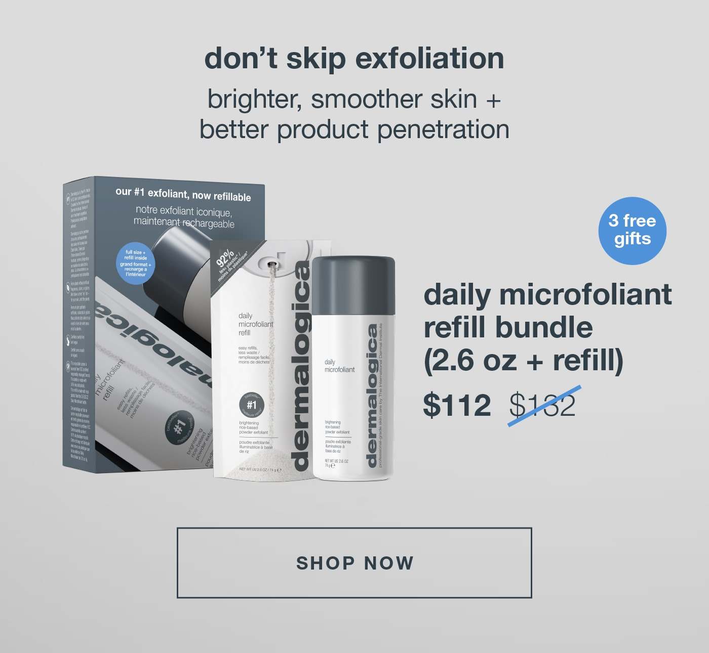 don't skip exfoliation | brighter, smoother skin + better product penetration | 3 free gifts | daily microfoliant refill bundle (2.6 oz + refill) $112 | SHOP NOW