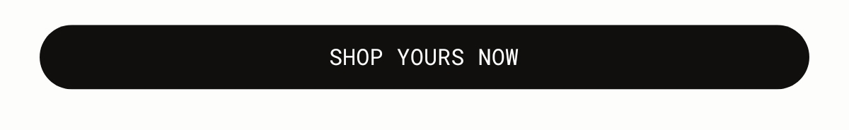 [SHOP YOURS NOW]