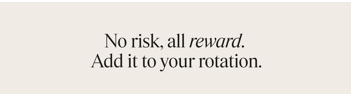 No risk, all reward. Add it to your rotation.