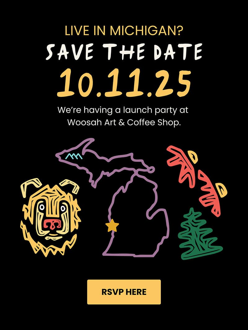 LIVE IN MICHIGAN? SAVE THE DATE 10.11.25 We’re having a launch party at  Woosah Art & Coffee Shop.