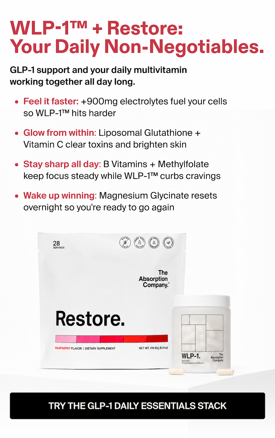 WLP-1™ + Restore:  Your Daily Non-Negotiables. GLP-1 support and your daily multivitamin  working together all day long.