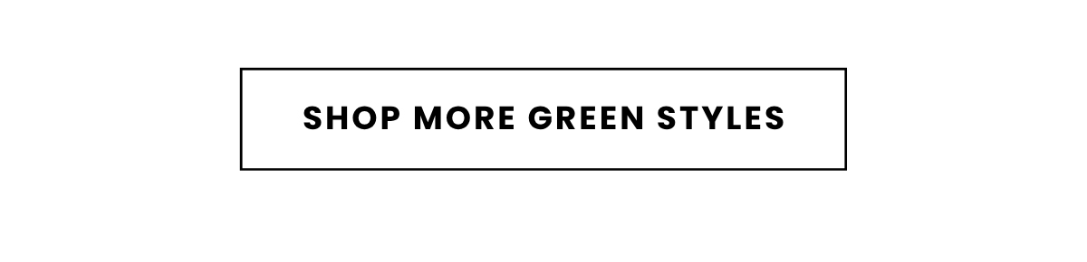 SHOP MORE GREEN STYLES
