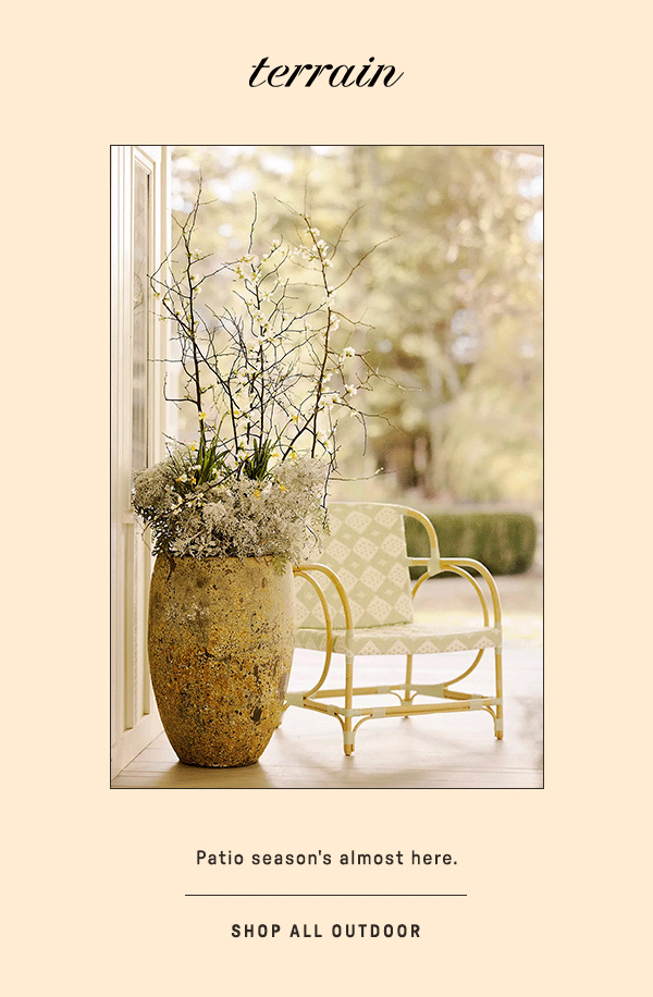 terrain, patio season's almost here. shop all outdoor